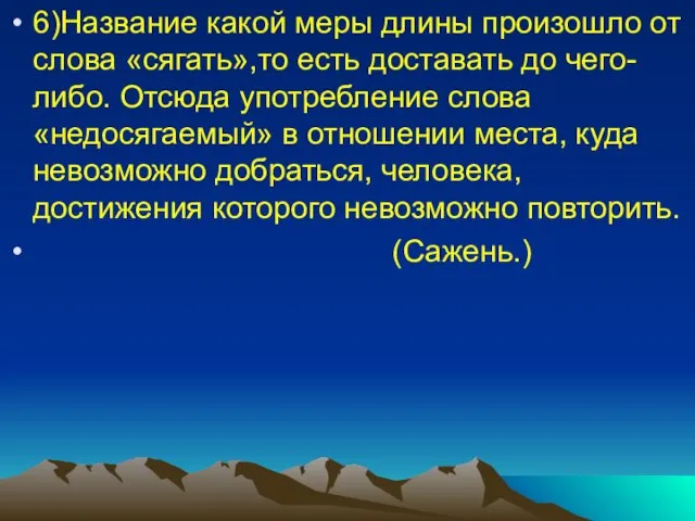 6)Название какой меры длины произошло от слова «сягать»,то есть доставать до чего-либо.