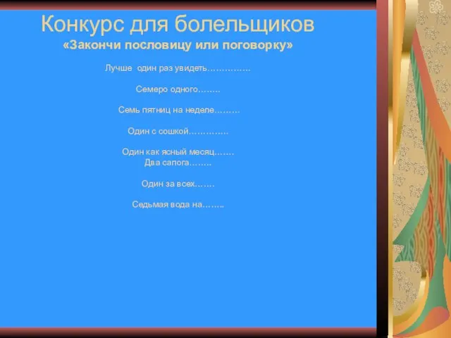 Конкурс для болельщиков «Закончи пословицу или поговорку» Лучше один раз увидеть…………… Семеро