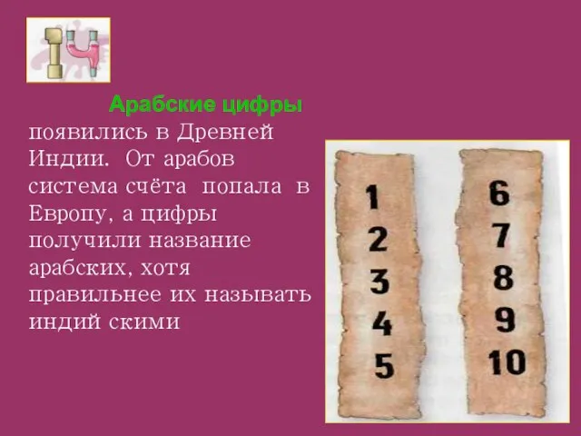 Арабские цифры появились в Древней Индии. От арабов система счёта попала в