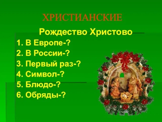 ХРИСТИАНСКИЕ Рождество Христово 1. В Европе-? 2. В России-? 3. Первый раз-?