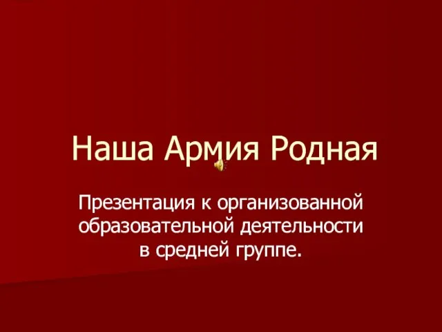 Наша Армия Родная Презентация к организованной образовательной деятельности в средней группе.