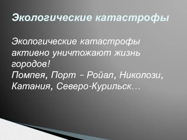 Экологические катастрофы Экологические катастрофы активно уничтожают жизнь городов! Помпея, Порт – Ройал, Николози, Катания, Северо-Курильск…