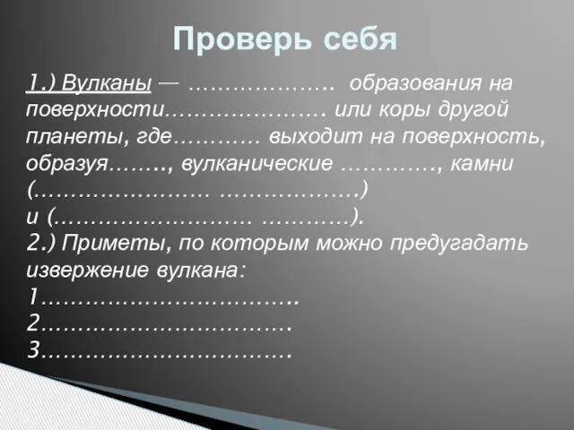 Проверь себя 1.) Вулканы — ……………….. образования на поверхности…………………. или коры другой