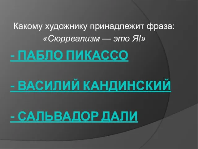 - Пабло Пикассо - Василий Кандинский - Сальвадор Дали Какому художнику принадлежит