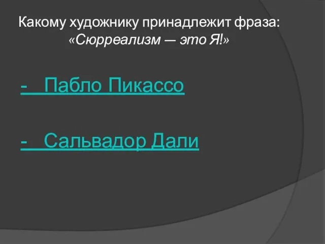 Какому художнику принадлежит фраза: «Сюрреализм — это Я!» - Пабло Пикассо - Сальвадор Дали