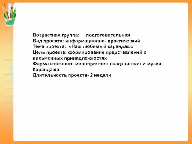 Возрастная группа: подготовительная Вид проекта: информационно- практический Тема проекта: «Наш любимый карандаш»