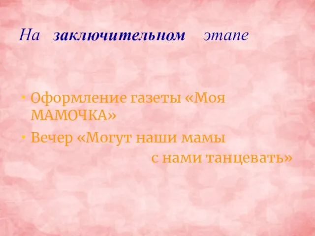 На заключительном этапе Оформление газеты «Моя МАМОЧКА» Вечер «Могут наши мамы с нами танцевать»