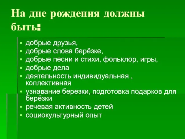 На дне рождения должны быть: добрые друзья, добрые слова берёзке, добрые песни