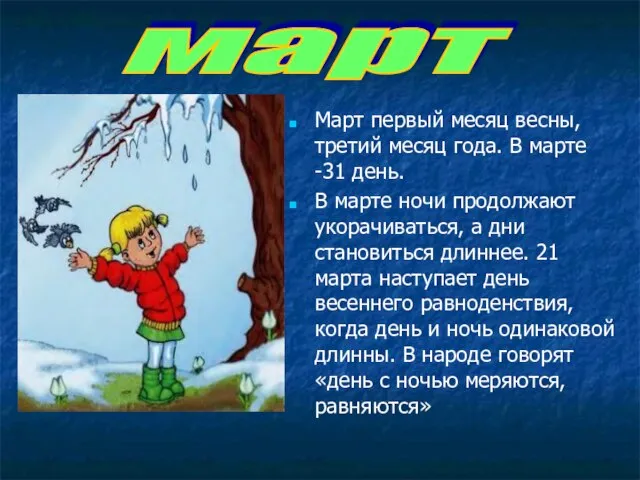 Март первый месяц весны, третий месяц года. В марте -31 день. В