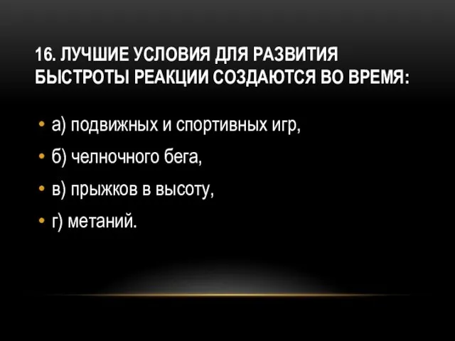 16. Лучшие условия для развития быстроты реакции создаются во время: а) подвижных