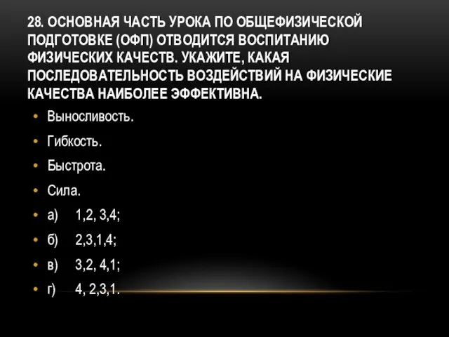 28. Основная часть урока по общефизической подготовке (ОФП) отводится воспитанию физических качеств.