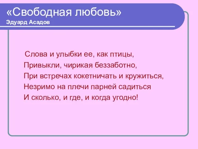 «Свободная любовь» Эдуард Асадов Слова и улыбки ее, как птицы, Привыкли, чирикая