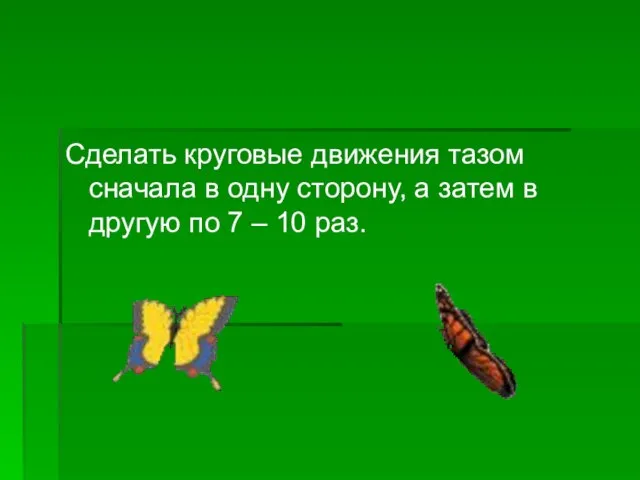 Сделать круговые движения тазом сначала в одну сторону, а затем в другую