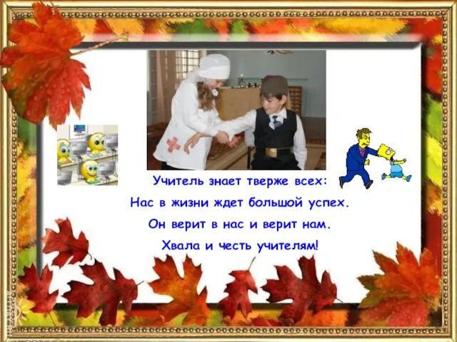 Учитель знает тверже всех: Нас в жизни ждет большой успех. Он верит