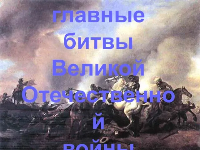 Назовите главные битвы Великой Отечественной войны