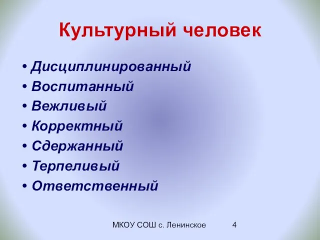 МКОУ СОШ с. Ленинское Культурный человек Дисциплинированный Воспитанный Вежливый Корректный Сдержанный Терпеливый Ответственный