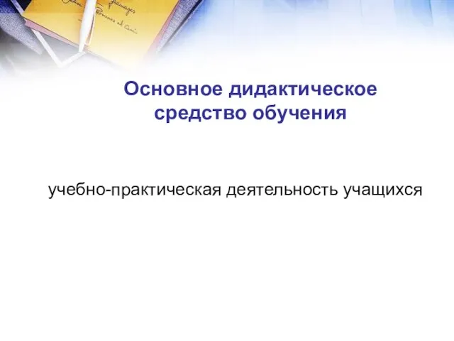 учебно-практическая деятельность учащихся Основное дидактическое средство обучения