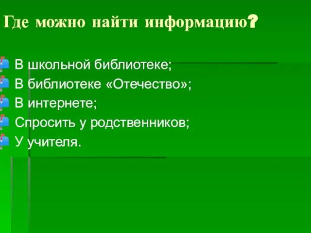 Где можно найти информацию? В школьной библиотеке; В библиотеке «Отечество»; В интернете;