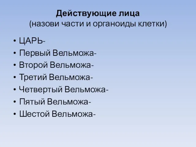 Действующие лица (назови части и органоиды клетки) ЦАРЬ- Первый Вельможа- Второй Вельможа-