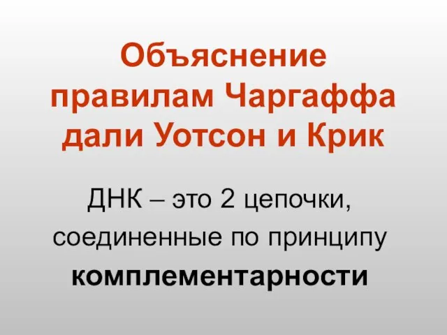 Объяснение правилам Чаргаффа дали Уотсон и Крик ДНК – это 2 цепочки, соединенные по принципу комплементарности