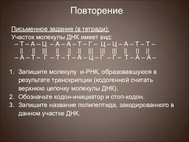 Повторение Письменное задание (в тетради): Участок молекулы ДНК имеет вид: – Т