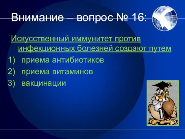 Внимание – вопрос № 16: Искусственный иммунитет против инфекционных болезней создают путем