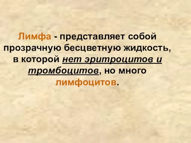 Лимфа - представляет собой прозрачную бесцветную жидкость, в которой нет эритроцитов и тромбоцитов, но много лимфоцитов.