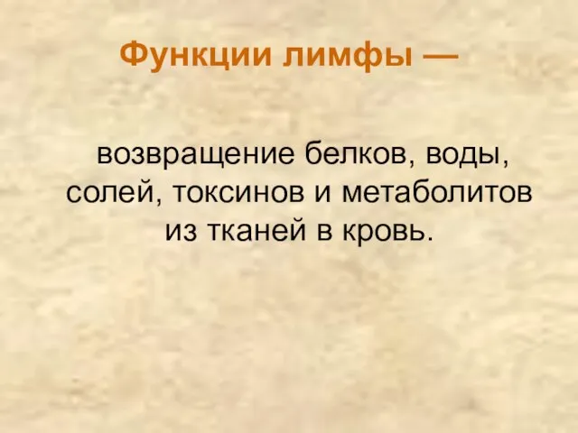 Функции лимфы — возвращение белков, воды, солей, токсинов и метаболитов из тканей в кровь.