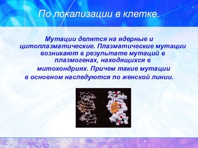 По локализации в клетке. Мутации делятся на ядерные и цитоплазматические. Плазматические мутации