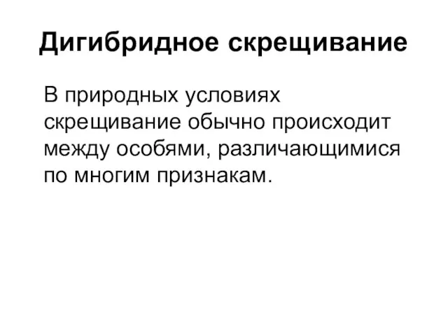 Дигибридное скрещивание В природных условиях скрещивание обычно происходит между особями, различающимися по многим признакам.