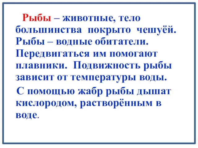 Рыбы – животные, тело большинства покрыто чешуёй. Рыбы – водные обитатели. Передвигаться