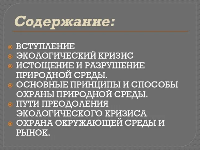 Содержание: ВСТУПЛЕНИЕ ЭКОЛОГИЧЕСКИЙ КРИЗИС ИСТОЩЕНИЕ И РАЗРУШЕНИЕ ПРИРОДНОЙ СРЕДЫ. ОСНОВНЫЕ ПРИНЦИПЫ И