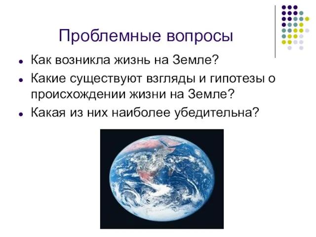 Проблемные вопросы Как возникла жизнь на Земле? Какие существуют взгляды и гипотезы