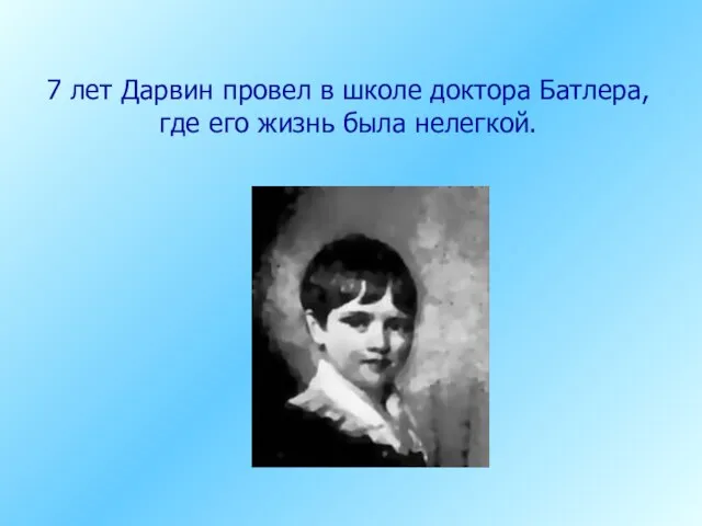 7 лет Дарвин провел в школе доктора Батлера, где его жизнь была нелегкой.