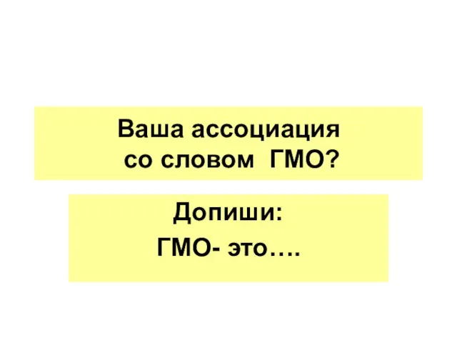 Ваша ассоциация со словом ГМО? Допиши: ГМО- это….