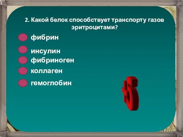 2. Какой белок способствует транспорту газов эритроцитами? фибрин инсулин фибриноген коллаген гемоглобин