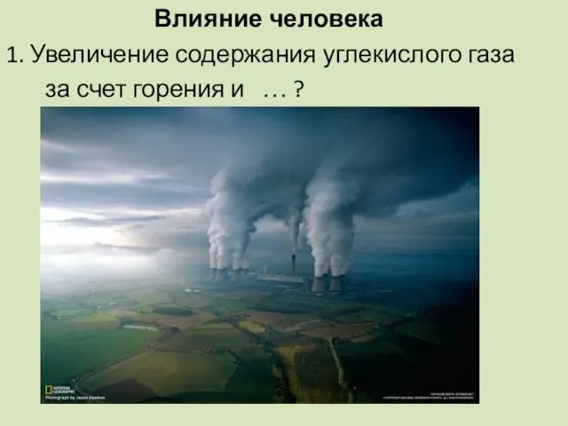 Влияние человека 1. Увеличение содержания углекислого газа за счет горения и … ?