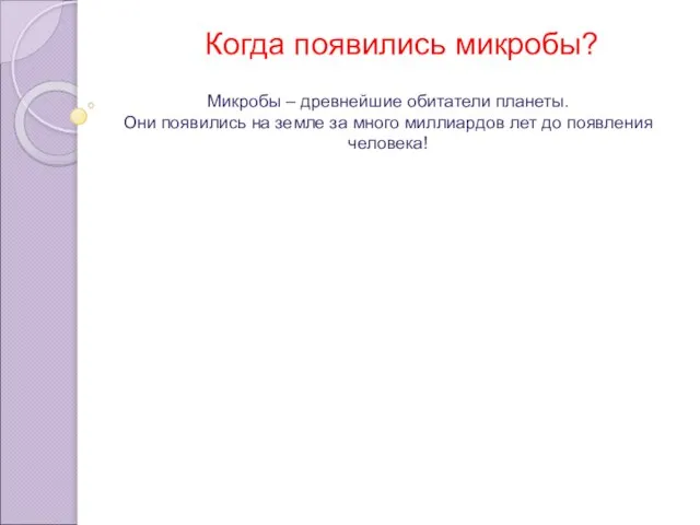 Когда появились микробы? Микробы – древнейшие обитатели планеты. Они появились на земле