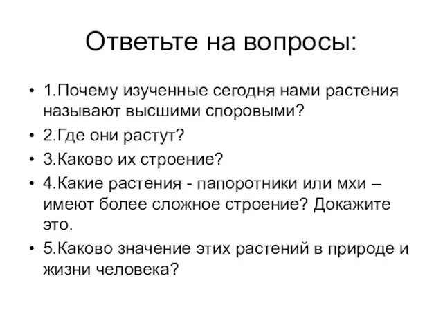 Ответьте на вопросы: 1.Почему изученные сегодня нами растения называют высшими споровыми? 2.Где