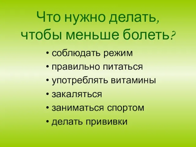 Что нужно делать, чтобы меньше болеть? соблюдать режим правильно питаться употреблять витамины