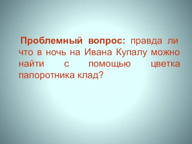 Проблемный вопрос: правда ли что в ночь на Ивана Купалу можно найти