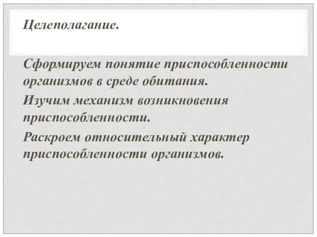 Целеполагание. Сформируем понятие приспособленности организмов в среде обитания. Изучим механизм возникновения приспособленности.