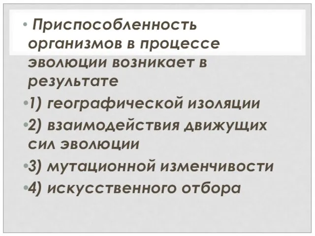 Приспособленность организмов в процессе эволюции возникает в результате 1) географической изоляции 2)