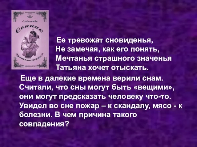 Ее тревожат сновиденья, Не замечая, как его понять, Мечтанья страшного значенья Татьяна