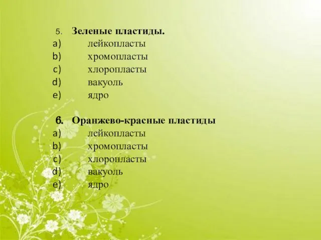 5. Зеленые пластиды. лейкопласты хромопласты хлоропласты вакуоль ядро 6. Оранжево-красные пластиды лейкопласты хромопласты хлоропласты вакуоль ядро