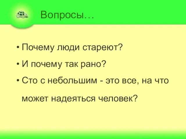 Вопросы… Почему люди стареют? И почему так рано? Сто с небольшим -