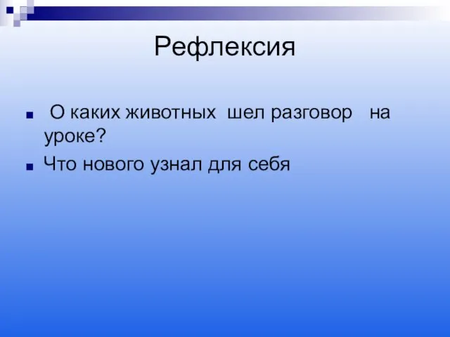 Рефлексия О каких животных шел разговор на уроке? Что нового узнал для себя