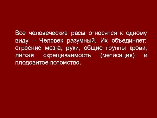 Все человеческие расы относятся к одному виду – Человек разумный. Их объединяет: