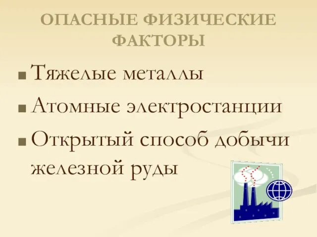 ОПАСНЫЕ ФИЗИЧЕСКИЕ ФАКТОРЫ Тяжелые металлы Атомные электростанции Открытый способ добычи железной руды