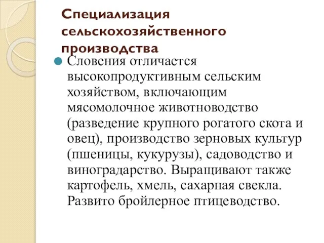 Специализация сельскохозяйственного производства Словения отличается высокопродуктивным сельским хозяйством, включающим мясомолочное животноводство (разведение